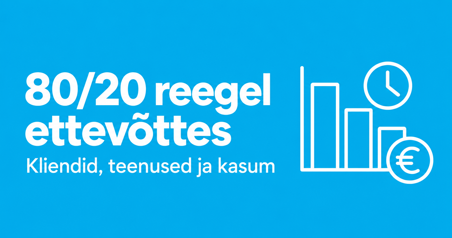 80/20 reegel ettevõttes: klientide, teenuste ja tööaja tasuvus